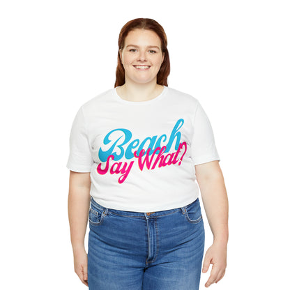 DCAL Beach Collection "Beach Say What?" Unisex Jersey Short Sleeve Tee