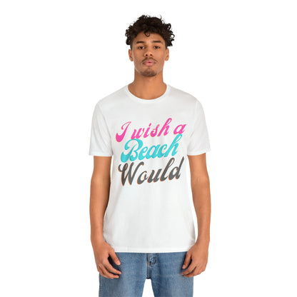 DCAL Beach Collection "I Wish a Beach Would" Unisex Jersey Short Sleeve Tee