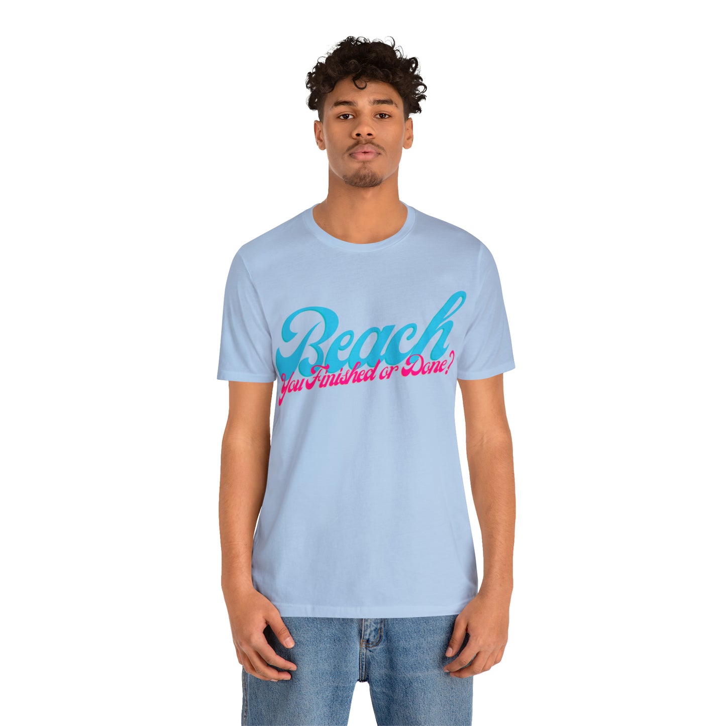 DCAL Beach Collection "Beach You Finished or You Done?' Unisex Jersey Short Sleeve Tee