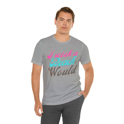 DCAL Beach Collection "I Wish a Beach Would" Unisex Jersey Short Sleeve Tee