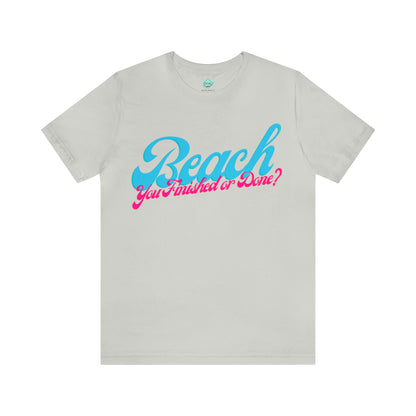 DCAL Beach Collection "Beach You Finished or You Done?' Unisex Jersey Short Sleeve Tee