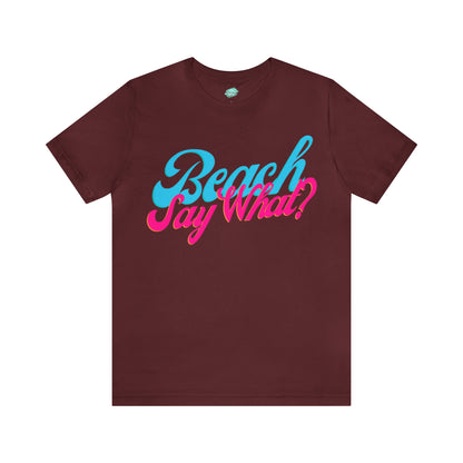 DCAL Beach Collection "Beach Say What?" Unisex Jersey Short Sleeve Tee