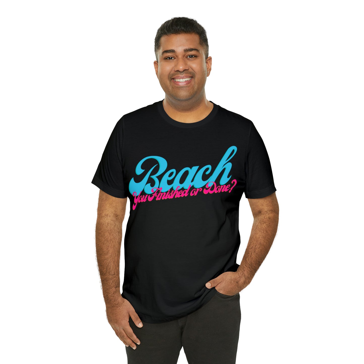 DCAL Beach Collection "Beach You Finished or You Done?' Unisex Jersey Short Sleeve Tee