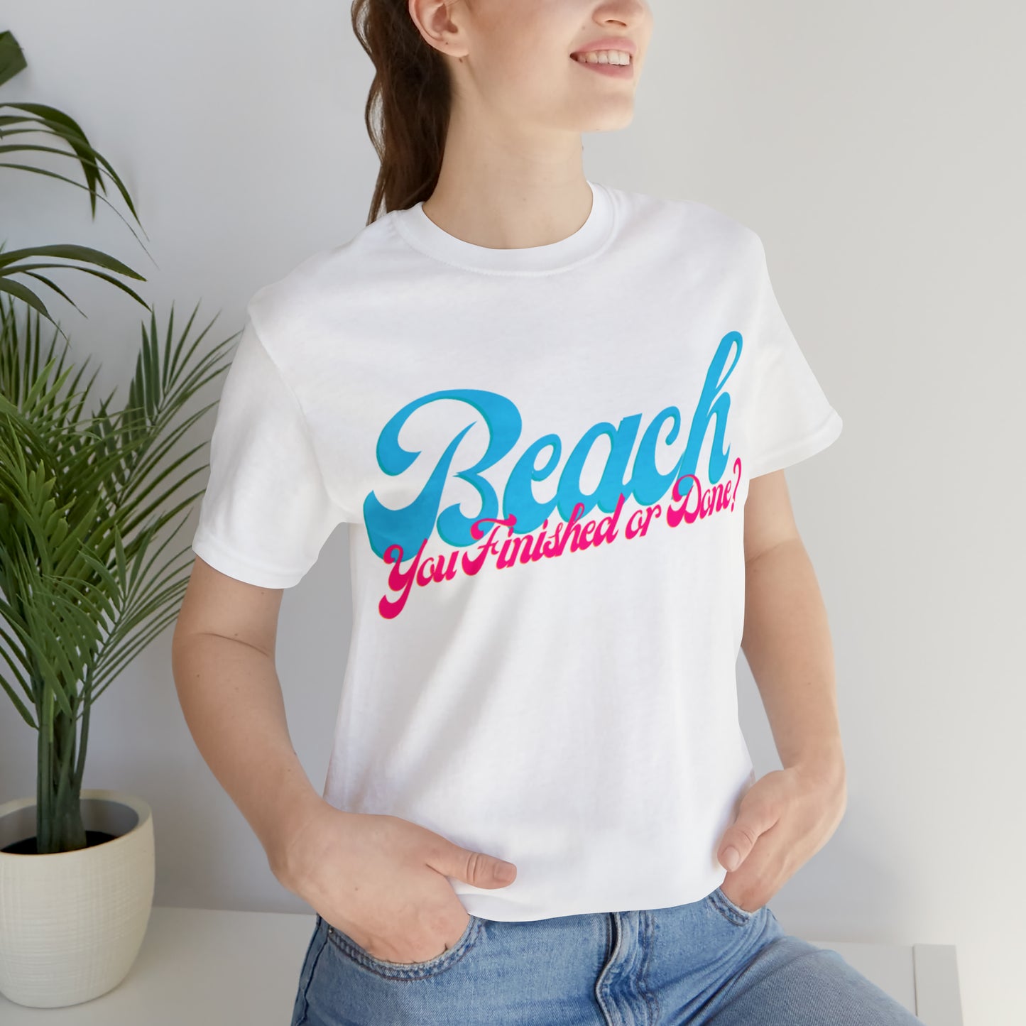 DCAL Beach Collection "Beach You Finished or You Done?' Unisex Jersey Short Sleeve Tee