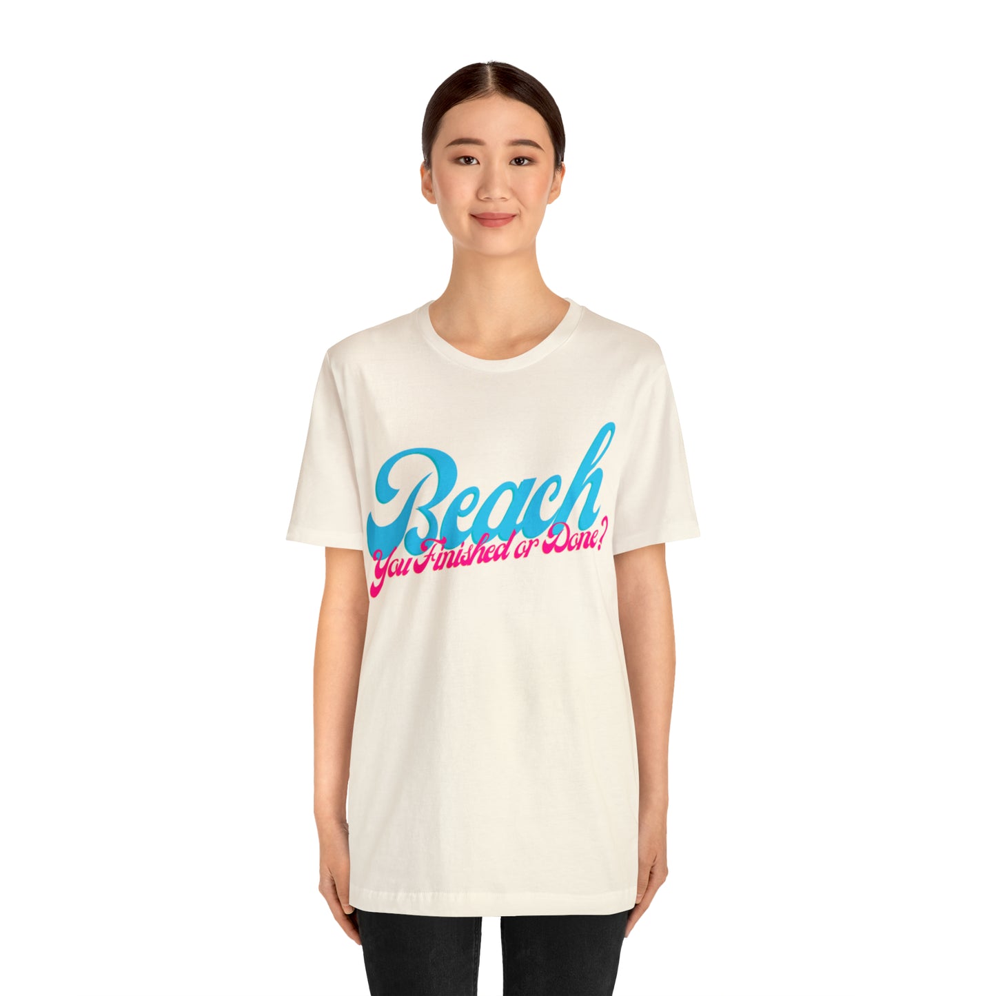 DCAL Beach Collection "Beach You Finished or You Done?' Unisex Jersey Short Sleeve Tee