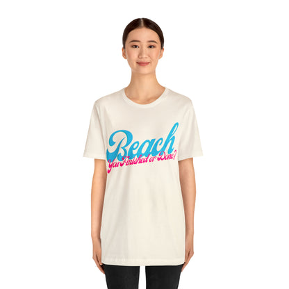 DCAL Beach Collection "Beach You Finished or You Done?' Unisex Jersey Short Sleeve Tee