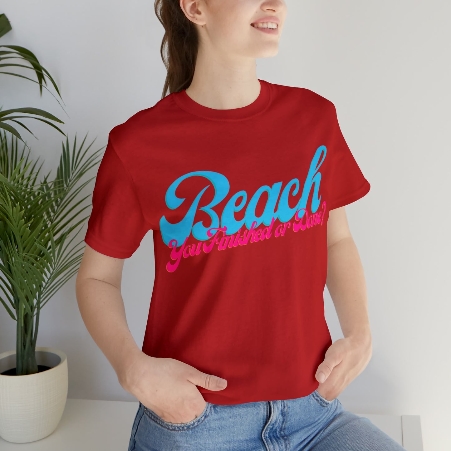 DCAL Beach Collection "Beach You Finished or You Done?' Unisex Jersey Short Sleeve Tee