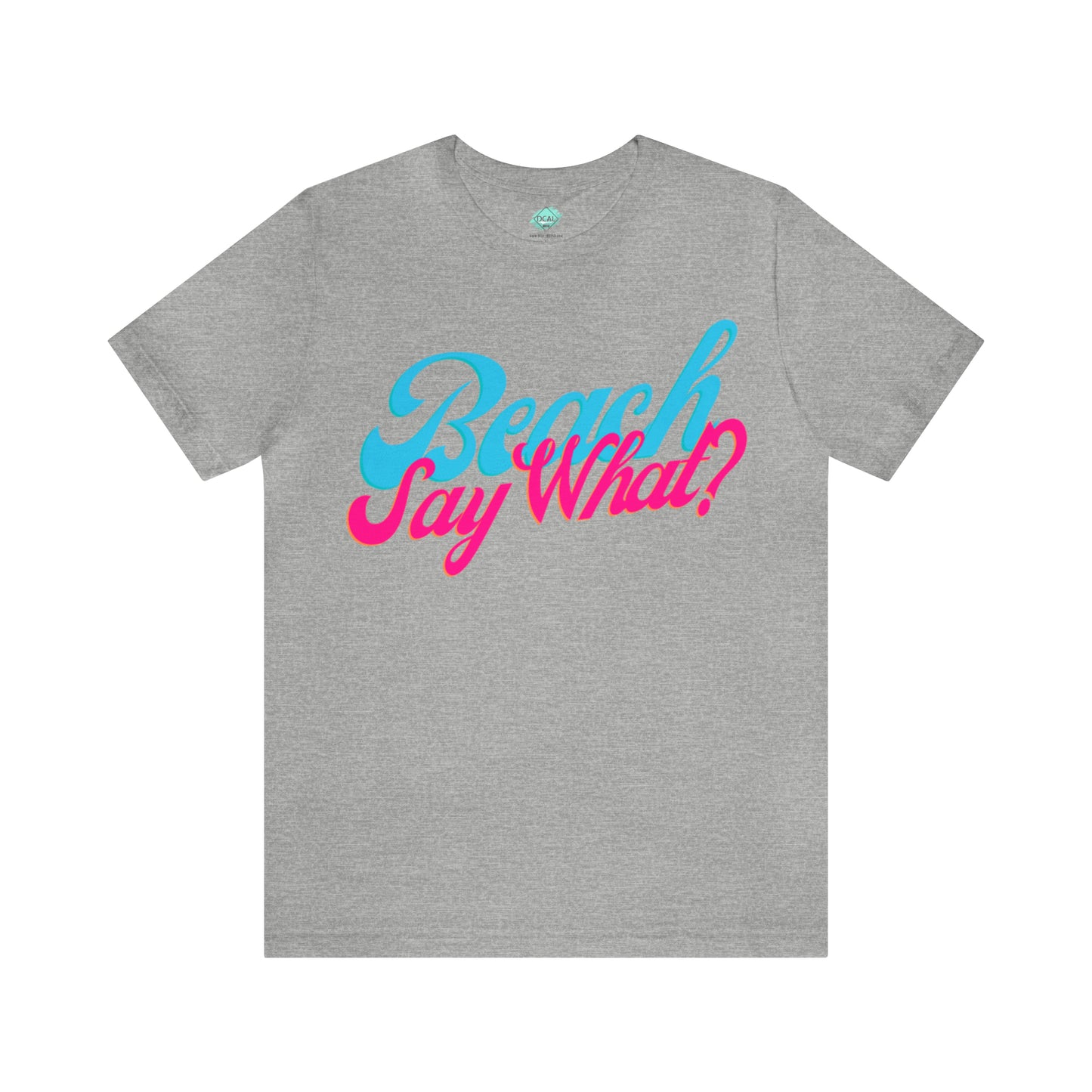 DCAL Beach Collection "Beach Say What?" Unisex Jersey Short Sleeve Tee