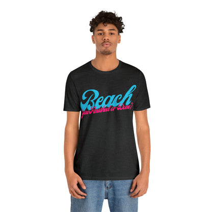 DCAL Beach Collection "Beach You Finished or You Done?' Unisex Jersey Short Sleeve Tee