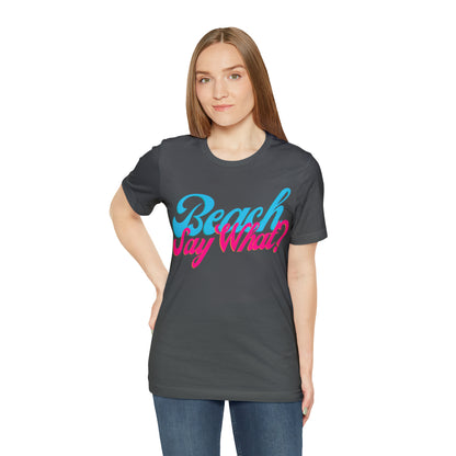 DCAL Beach Collection "Beach Say What?" Unisex Jersey Short Sleeve Tee