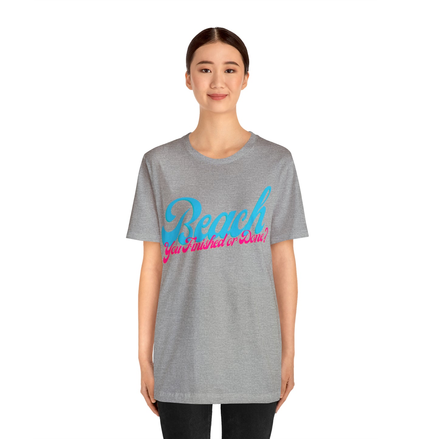 DCAL Beach Collection "Beach You Finished or You Done?' Unisex Jersey Short Sleeve Tee