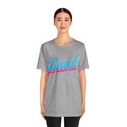 DCAL Beach Collection "Beach You Finished or You Done?' Unisex Jersey Short Sleeve Tee