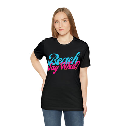 DCAL Beach Collection "Beach Say What?" Unisex Jersey Short Sleeve Tee