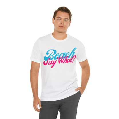 DCAL Beach Collection "Beach Say What?" Unisex Jersey Short Sleeve Tee