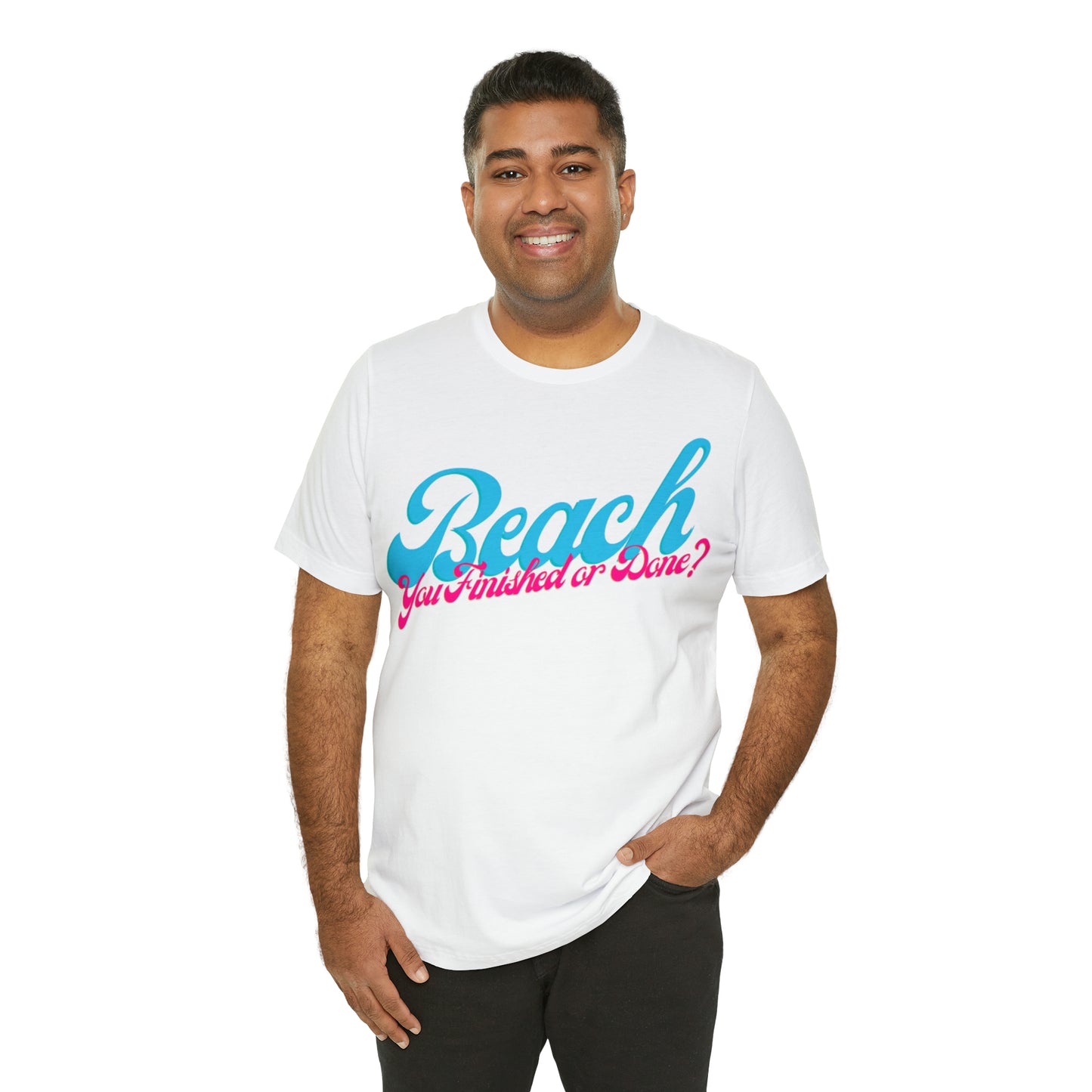 DCAL Beach Collection "Beach You Finished or You Done?' Unisex Jersey Short Sleeve Tee