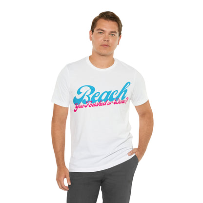 DCAL Beach Collection "Beach You Finished or You Done?' Unisex Jersey Short Sleeve Tee