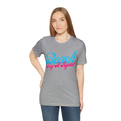 DCAL Beach Collection "Beach Say It Again" Unisex Jersey Short Sleeve Tee