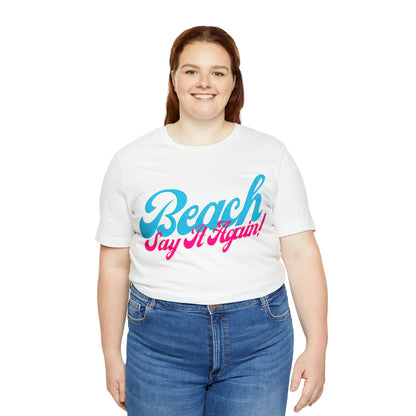 DCAL Beach Collection "Beach Say It Again" Unisex Jersey Short Sleeve Tee