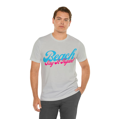 DCAL Beach Collection "Beach Say It Again" Unisex Jersey Short Sleeve Tee