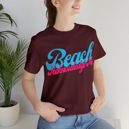 DCAL Beach Collection "Beach Acknowledge Me" Unisex Jersey Short Sleeve Tee