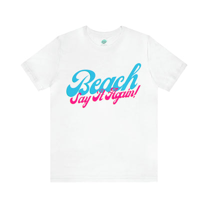 DCAL Beach Collection "Beach Say It Again" Unisex Jersey Short Sleeve Tee