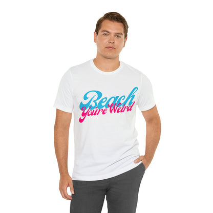 DCAL Beach Collection "Beach You're Weird" Unisex Jersey Short Sleeve Tee