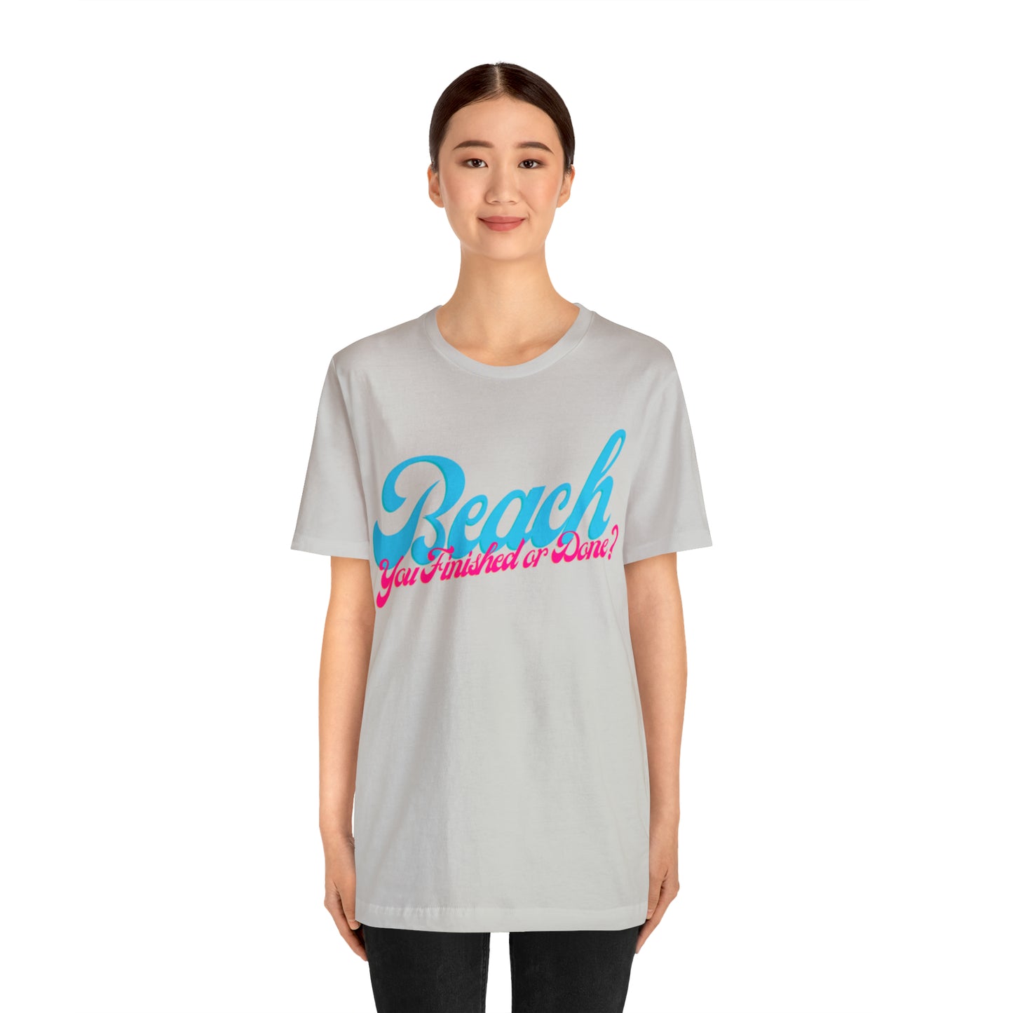 DCAL Beach Collection "Beach You Finished or You Done?' Unisex Jersey Short Sleeve Tee