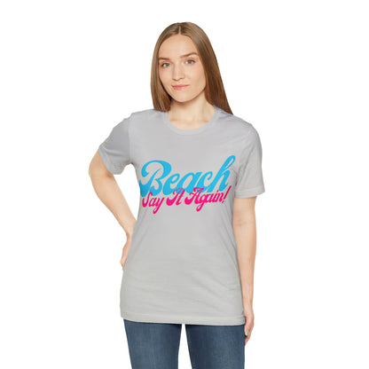 DCAL Beach Collection "Beach Say It Again" Unisex Jersey Short Sleeve Tee