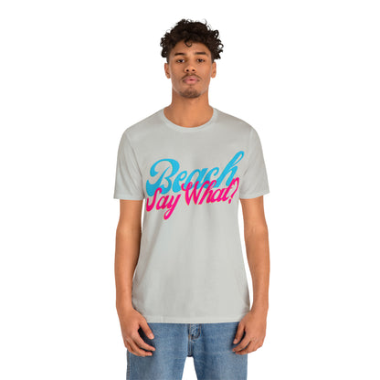 DCAL Beach Collection "Beach Say What?" Unisex Jersey Short Sleeve Tee