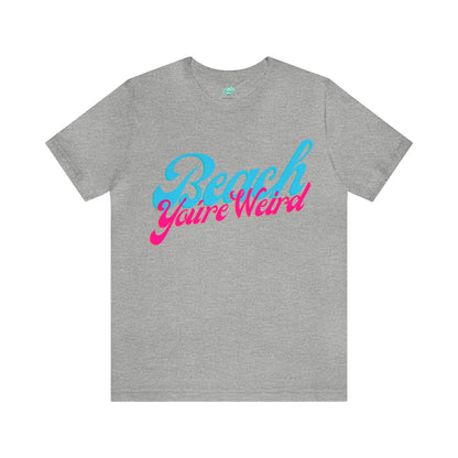 DCAL Beach Collection "Beach You're Weird" Unisex Jersey Short Sleeve Tee