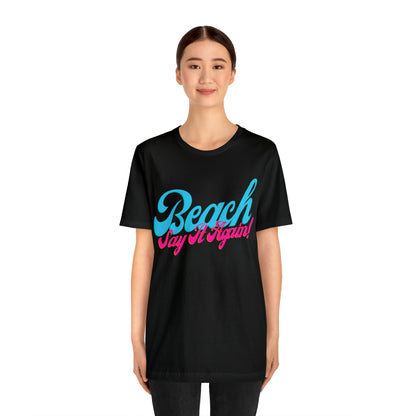 DCAL Beach Collection "Beach Say It Again" Unisex Jersey Short Sleeve Tee