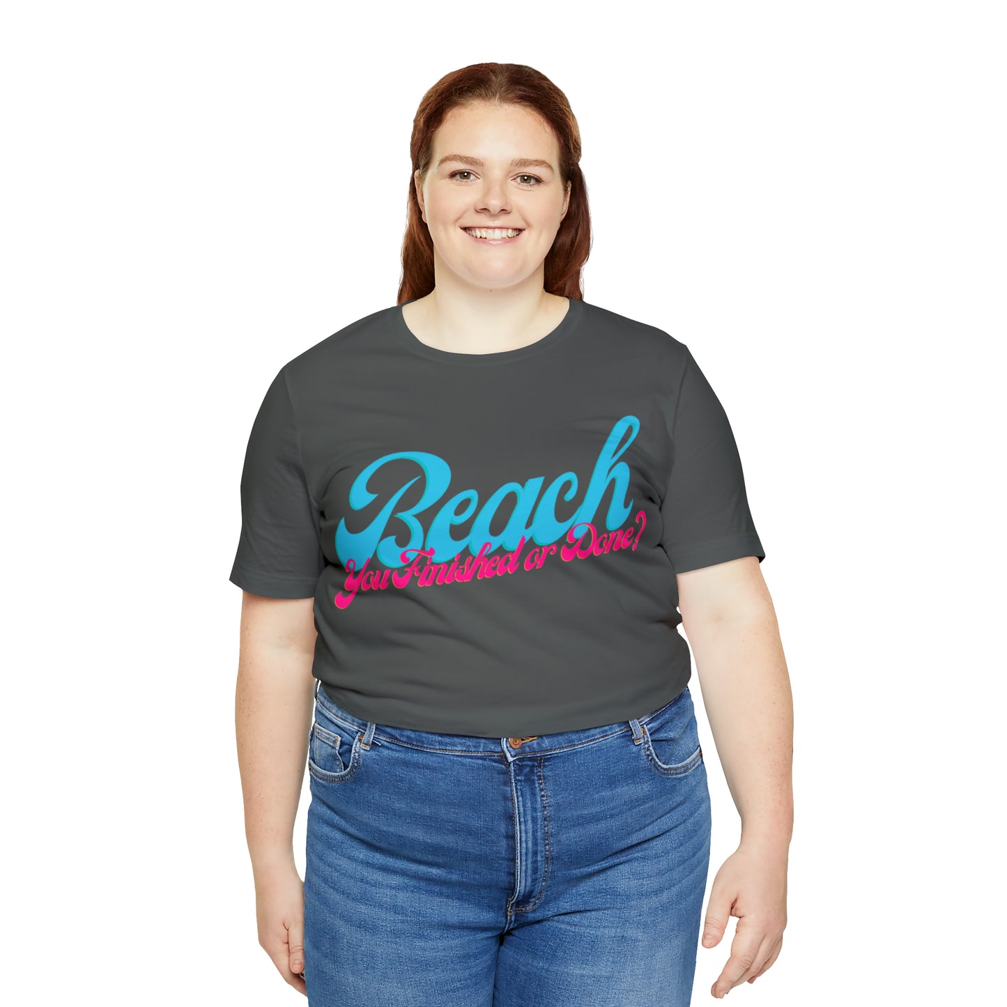 DCAL Beach Collection "Beach You Finished or You Done?' Unisex Jersey Short Sleeve Tee