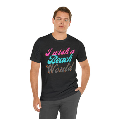 DCAL Beach Collection "I Wish a Beach Would" Unisex Jersey Short Sleeve Tee