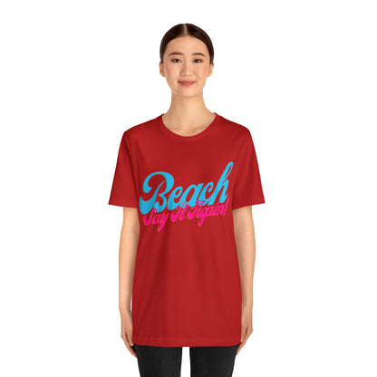 DCAL Beach Collection "Beach Say It Again" Unisex Jersey Short Sleeve Tee