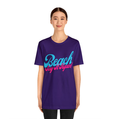 DCAL Beach Collection "Beach Say It Again" Unisex Jersey Short Sleeve Tee