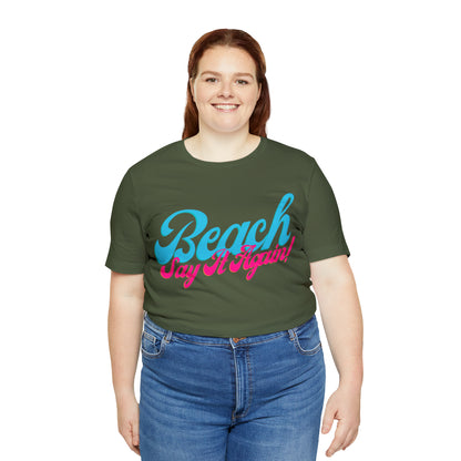 DCAL Beach Collection "Beach Say It Again" Unisex Jersey Short Sleeve Tee