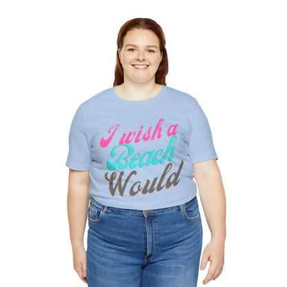 DCAL Beach Collection "I Wish a Beach Would" Unisex Jersey Short Sleeve Tee