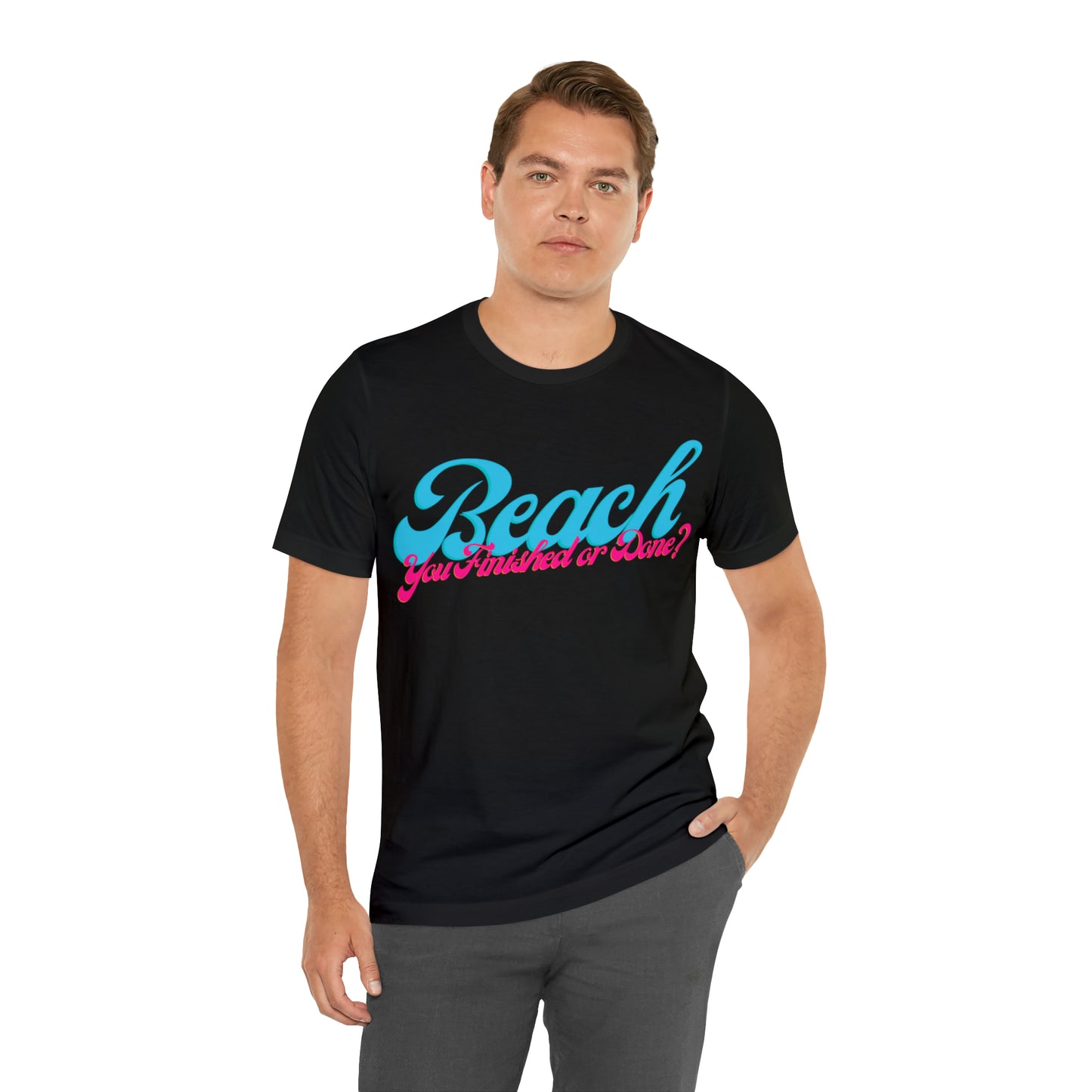 DCAL Beach Collection "Beach You Finished or You Done?' Unisex Jersey Short Sleeve Tee