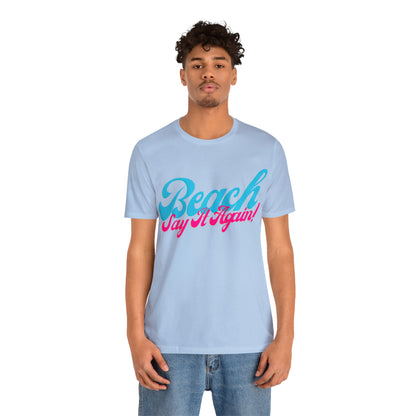 DCAL Beach Collection "Beach Say It Again" Unisex Jersey Short Sleeve Tee