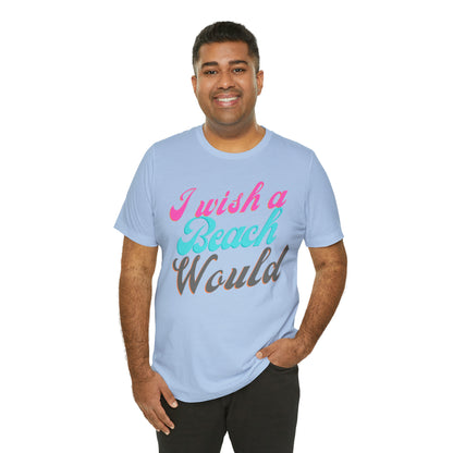 DCAL Beach Collection "I Wish a Beach Would" Unisex Jersey Short Sleeve Tee