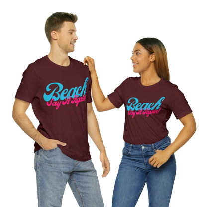 DCAL Beach Collection "Beach Say It Again" Unisex Jersey Short Sleeve Tee