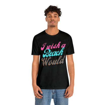 DCAL Beach Collection "I Wish a Beach Would" Unisex Jersey Short Sleeve Tee