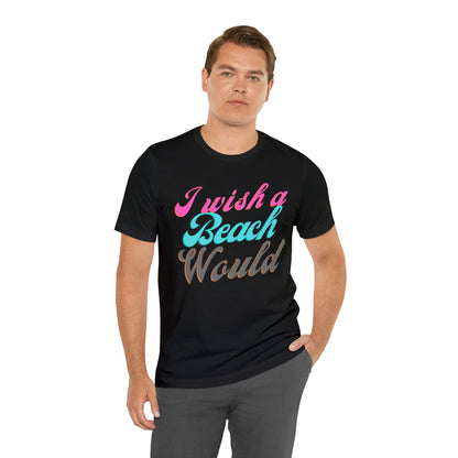 DCAL Beach Collection "I Wish a Beach Would" Unisex Jersey Short Sleeve Tee