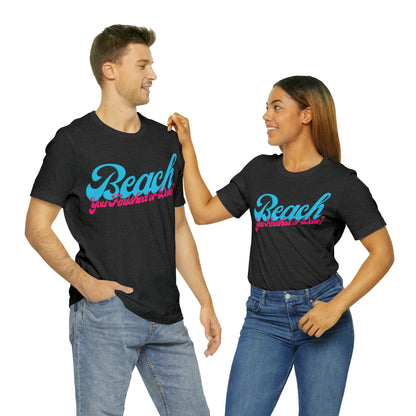 DCAL Beach Collection "Beach You Finished or You Done?' Unisex Jersey Short Sleeve Tee