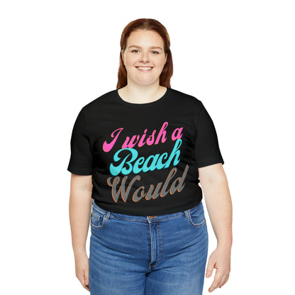 DCAL Beach Collection "I Wish a Beach Would" Unisex Jersey Short Sleeve Tee