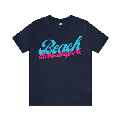 DCAL Beach Collection "Beach Acknowledge Me" Unisex Jersey Short Sleeve Tee