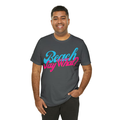 DCAL Beach Collection "Beach Say What?" Unisex Jersey Short Sleeve Tee