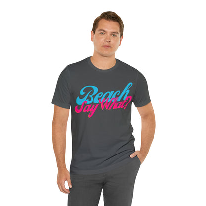 DCAL Beach Collection "Beach Say What?" Unisex Jersey Short Sleeve Tee