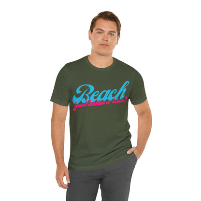 DCAL Beach Collection "Beach You Finished or You Done?' Unisex Jersey Short Sleeve Tee