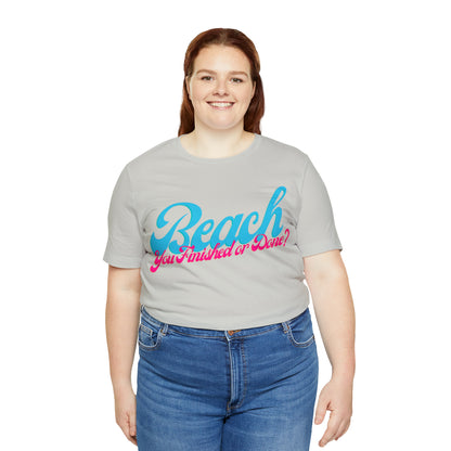 DCAL Beach Collection "Beach You Finished or You Done?' Unisex Jersey Short Sleeve Tee